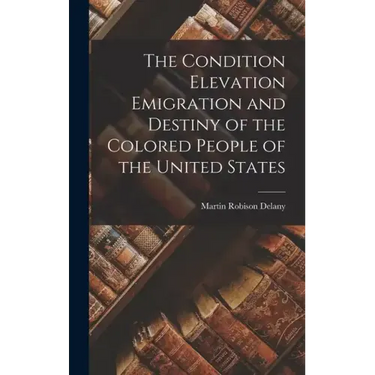 The Condition Elevation Emigration and Destiny of the Colored People of the United States