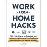 Work-From-Home Hacks: 500+ Easy Ways to Get Organized, Stay Productive, and Maintain a Work-Life Balance While Working from Home!