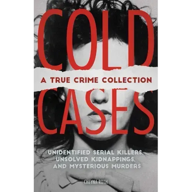 Cold Cases: A True Crime Collection: Unidentified Serial Killers, Unsolved Kidnappings, and Mysterious Murders (Including the Zodiac Killer, Natalee H