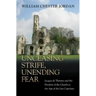 Unceasing Strife, Unending Fear: Jacques de Thérines and the Freedom of the Church in the Age of the Last Capetians