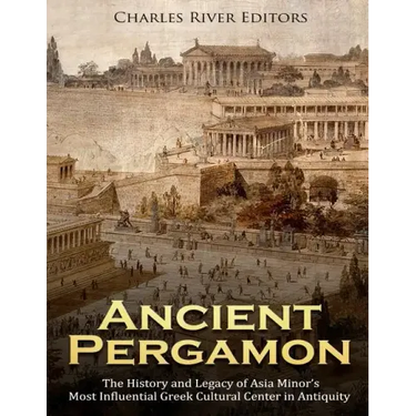 Ancient Pergamon: The History and Legacy of Asia Minor's Most Influential Greek Cultural Center in Antiquity