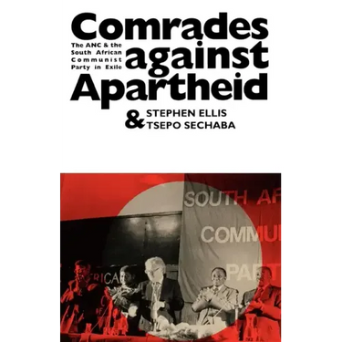 Comrades Against Apartheid: The ANC and the South African Communist Party in Exile