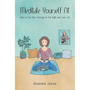 Meditate Yourself Fit: How to Fool Your Cravings to Eat Right and Love Life