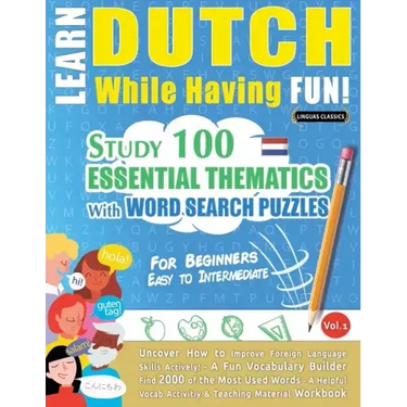Learn Dutch While Having Fun! - For Beginners: EASY TO INTERMEDIATE - STUDY 100 ESSENTIAL THEMATICS WITH WORD SEARCH PUZZLES - VOL.1 - Uncover How to