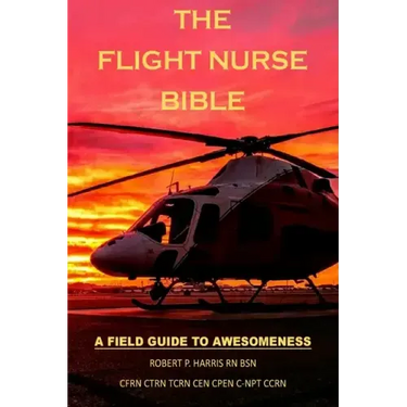 The Flight Nurse Bible: A Field Guide To Awesomeness