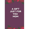 A Gift Just For You Mom: the perfect gift for mom from sons, daughters for any occasion: Christmas, thanksgiving, birthday or mothers day.