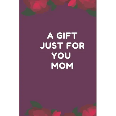 A Gift Just For You Mom: the perfect gift for mom from sons, daughters for any occasion: Christmas, thanksgiving, birthday or mothers day.