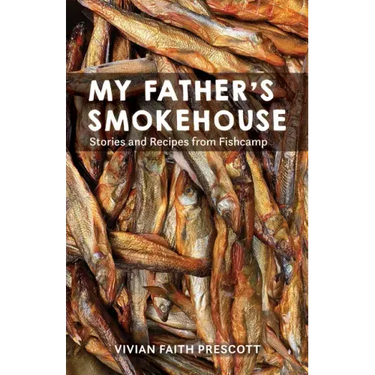 My Father's Smokehouse: Stories and Recipes from Fishcamp