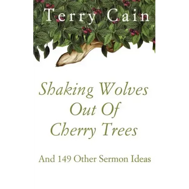 Shaking Wolves Out Of Cherry Trees: And 149 Other Sermon Ideas