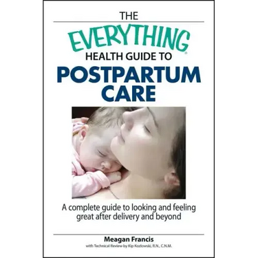 The Everything Health Guide to Postpartum Care: A Complete Guide to Looking and Feeling Great After Delivery and Beyond