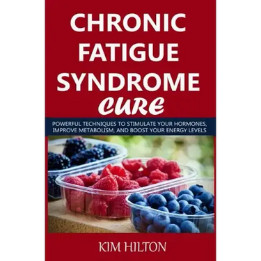 Chronic Fatigue Syndrome Cure: Powerful Techniques to Stimulate Your Hormones, Improve Metabolism, and Boost Your Energy Levels