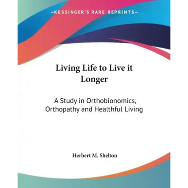 Living Life to Live it Longer: A Study in Orthobionomics, Orthopathy and Healthful Living