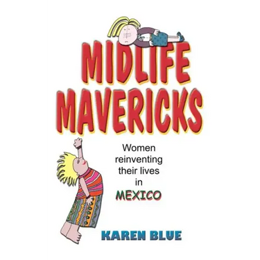Midlife Mavericks: Women Reinventing Their Lives in Mexico