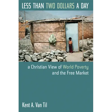 Less Than Two Dollars a Day: A Christian View of World Poverty and the Free Market