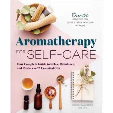 Aromatherapy for Self-Care: Your Complete Guide to Relax, Rebalance, and Restore with Essential Oils