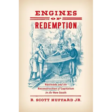 Engines of Redemption: Railroads and the Reconstruction of Capitalism in the New South