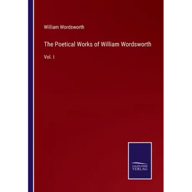 The Poetical Works of William Wordsworth: Vol. I