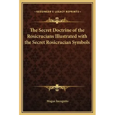 The Secret Doctrine of the Rosicrucians Illustrated with the Secret Rosicrucian Symbols