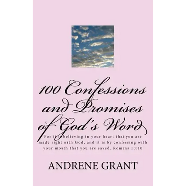 100 Confessions and Promises of God's word: For it is believing in your heart that you are made right with God, and it is by confessing with your mout