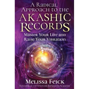 A Radical Approach to the Akashic Records: Master Your Life and Raise Your Vibration