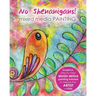 No Shenanigans! Mixed Media Painting: No-nonsense tutorials from start to finish to release the artist in you!