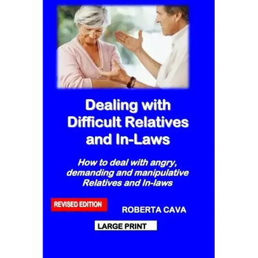Dealing with Difficult Relatives and In-Laws: How to Deal with Angry, Demanding and Manipulative Relatives and In-Laws