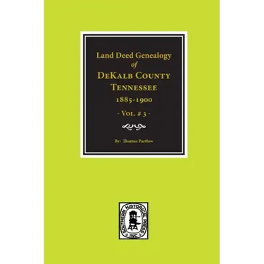Dekalb County, Tennessee 1885-1900, Land Deed Genealogy Of. (Vol. #3)