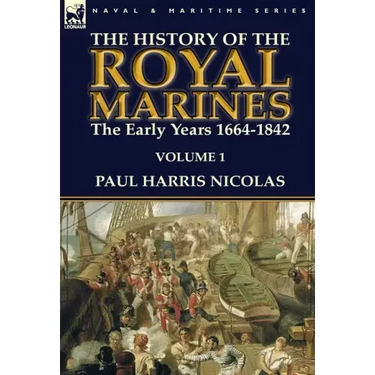 The History of the Royal Marines: the Early Years 1664-1842: Volume 1