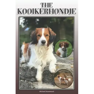 The Kooikerhondje: A Complete and Comprehensive Owners Guide To: Buying, Owning, Health, Grooming, Training, Obedience, Understanding and