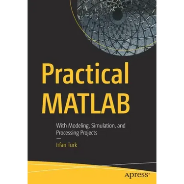 Practical MATLAB: With Modeling, Simulation, and Processing Projects