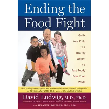 Ending the Food Fight: Guide Your Child to a Healthy Weight in a Fast Food/Fake Food World