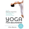 Yoga For Beginners: The Ultimate Beginner Yoga Guide to Lose Weight, Relieve Stress and Tone Your Body With Yoga