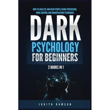 Dark Psychology for Beginners: 2 Books in 1: How to Analyze and Read People Using Persuasion, Mind Control and Manipulation Techniques