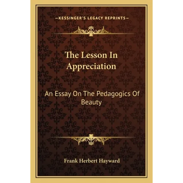 The Lesson In Appreciation: An Essay On The Pedagogics Of Beauty