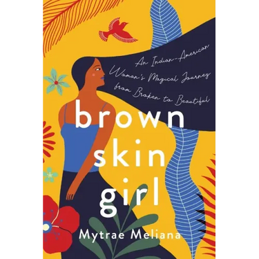 Brown Skin Girl: An Indian-American Woman's Magical Journey from Broken to Beautiful