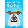 Would You Rather Book for Kids: The Book of Silly Scenarios, Challenging Choices, and Hilarious Situations the Whole Family Will Love