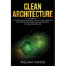Clean Architecture: A Comprehensive Beginners Guide to Learn the Realms of Software Structures Using the Principles of Clean Architecture