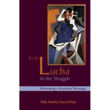 En La Lucha / In the Struggle: Elaborating a Mujerista Theology, Tenth-Anniversary Edition