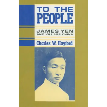 To the People: James Yen and Village China