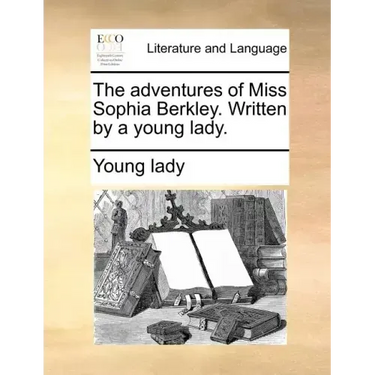 The Adventures of Miss Sophia Berkley. Written by a Young Lady.
