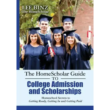 The HomeScholar Guide to College Admission and Scholarships: Homeschool Secrets to Getting Ready, Getting In and Getting Paid