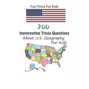 Fun Trivia For Kids: 200 Insteresting Trivia Questions About U.S. Geography For Kids