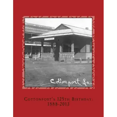 Cottonport's 125th Birthday: 1888-2013: A pictorial review of the historic Bayou Rouge Community