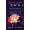 Dating: Secrets for Introverts - How to Eliminate Dating Fear, Anxiety and Shyness by Instantly Raising Your Charm and Confide