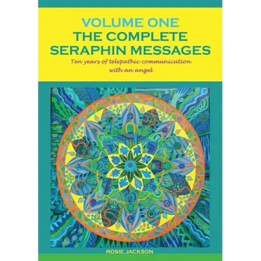 The Complete Seraphin Messages, Volume I: Ten years of telepathic communication with an angel