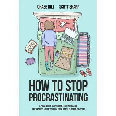 How to Stop Procrastinating: A Proven Guide to Overcome Procrastination, Cure Laziness & Perfectionism, Using Simple 5-Minute Practices