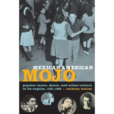 Mexican American Mojo: Popular Music, Dance, and Urban Culture in Los Angeles, 1935-1968