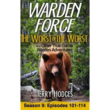 Warden Force: The Worst of the Worst and Other True Game Warden Adventures: Episodes 101-114