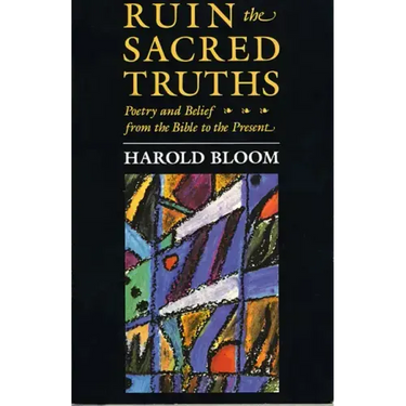 The Charles Eliot Norton Lectures, Ruin the Sacred Truths: Poetry and Belief from the Bible to the Present