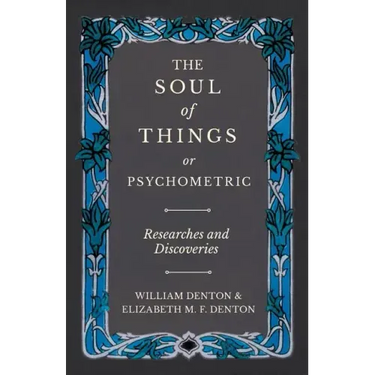 The Soul of Things or Psychometric - Researches and Discoveries